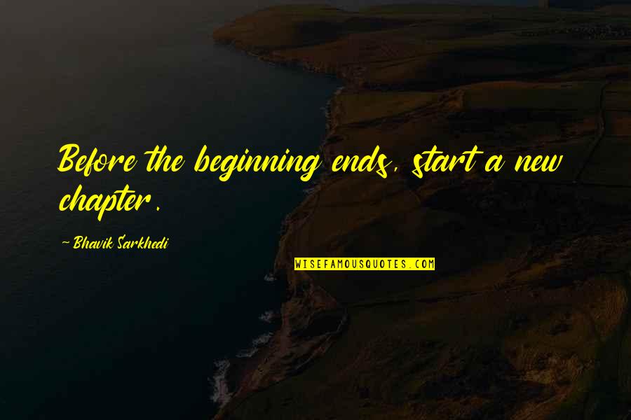 Life Ends Too Soon Quotes By Bhavik Sarkhedi: Before the beginning ends, start a new chapter.