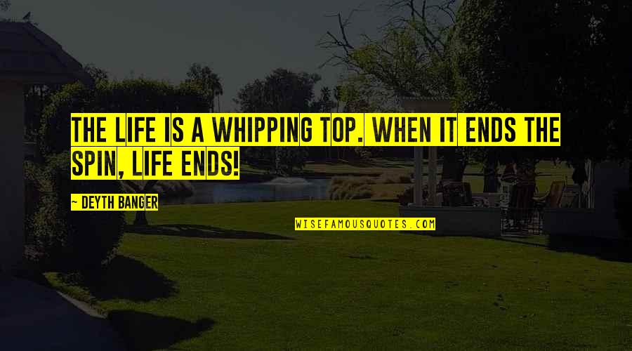 Life Ends Too Soon Quotes By Deyth Banger: The life is a whipping top. When it