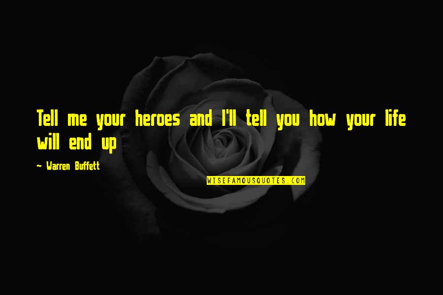 Life Ends Too Soon Quotes By Warren Buffett: Tell me your heroes and I'll tell you