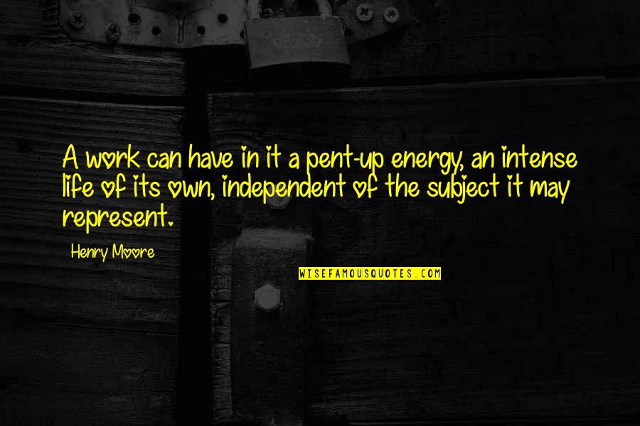Life Energy Quotes By Henry Moore: A work can have in it a pent-up