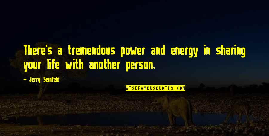 Life Energy Quotes By Jerry Seinfeld: There's a tremendous power and energy in sharing