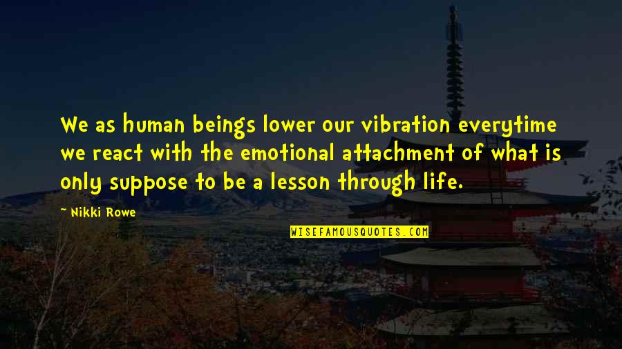 Life Energy Quotes By Nikki Rowe: We as human beings lower our vibration everytime