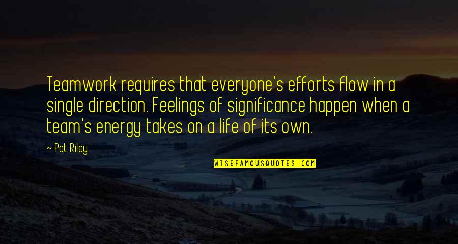 Life Energy Quotes By Pat Riley: Teamwork requires that everyone's efforts flow in a