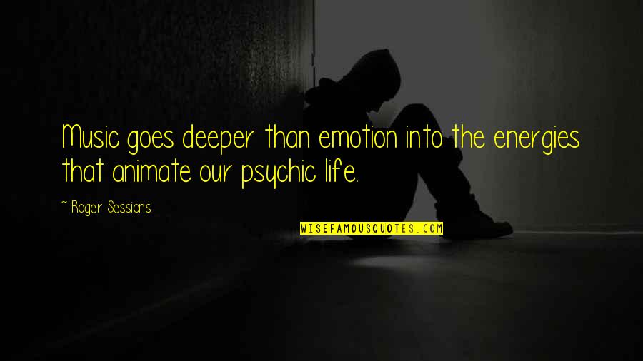 Life Energy Quotes By Roger Sessions: Music goes deeper than emotion into the energies