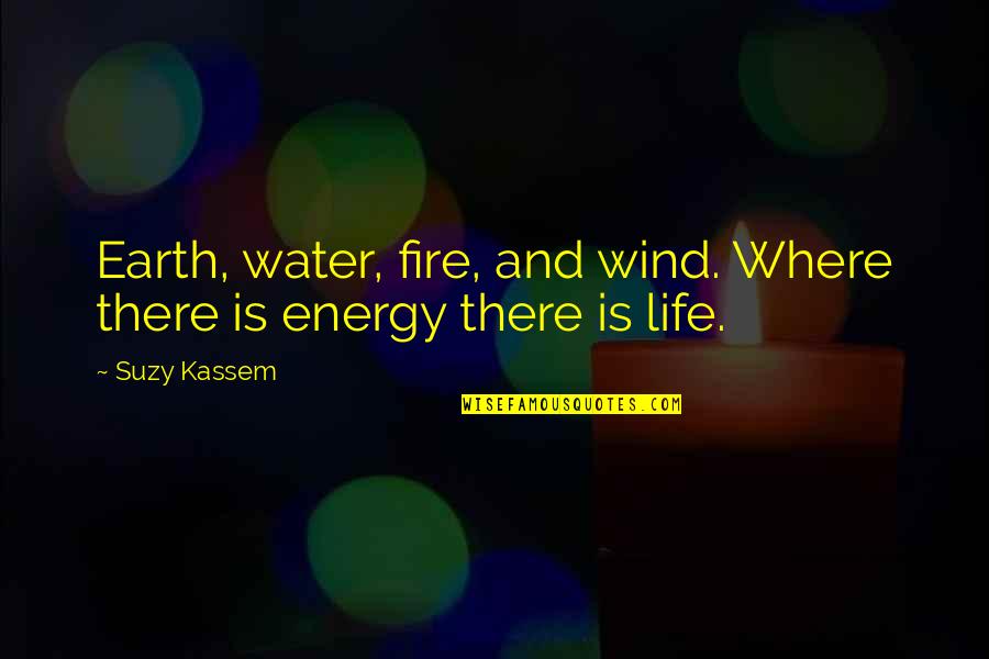 Life Energy Quotes By Suzy Kassem: Earth, water, fire, and wind. Where there is
