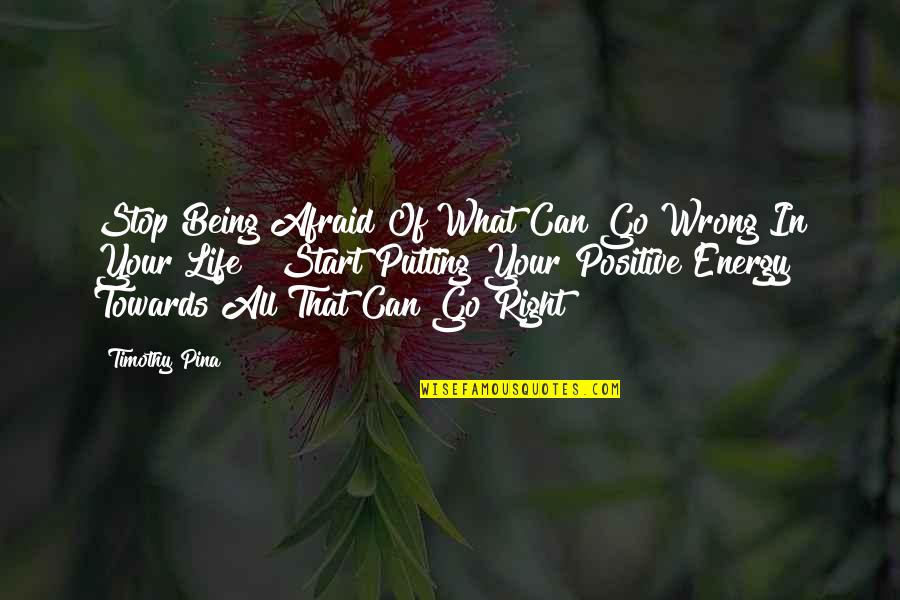 Life Energy Quotes By Timothy Pina: Stop Being Afraid Of What Can Go Wrong