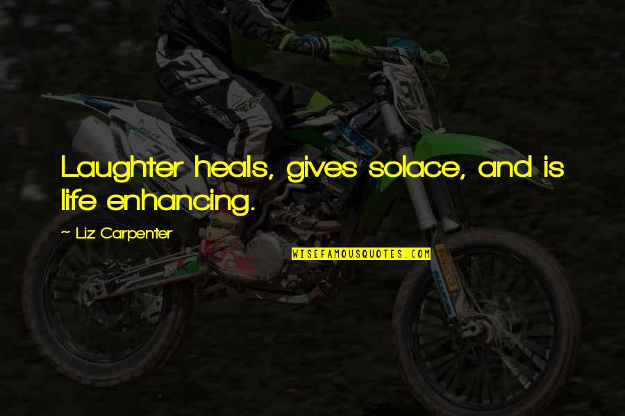 Life Enhancing Quotes By Liz Carpenter: Laughter heals, gives solace, and is life enhancing.