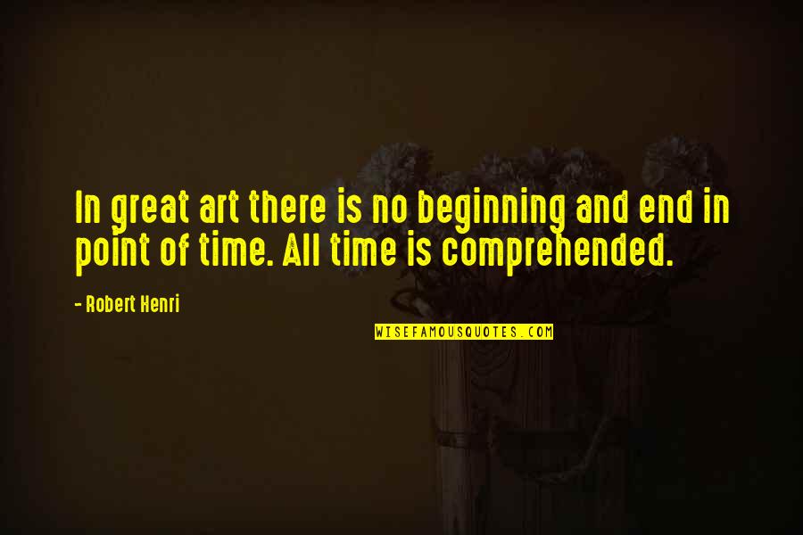 Life Enhancing Quotes By Robert Henri: In great art there is no beginning and