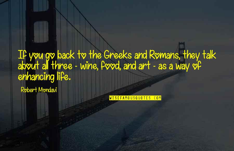 Life Enhancing Quotes By Robert Mondavi: If you go back to the Greeks and