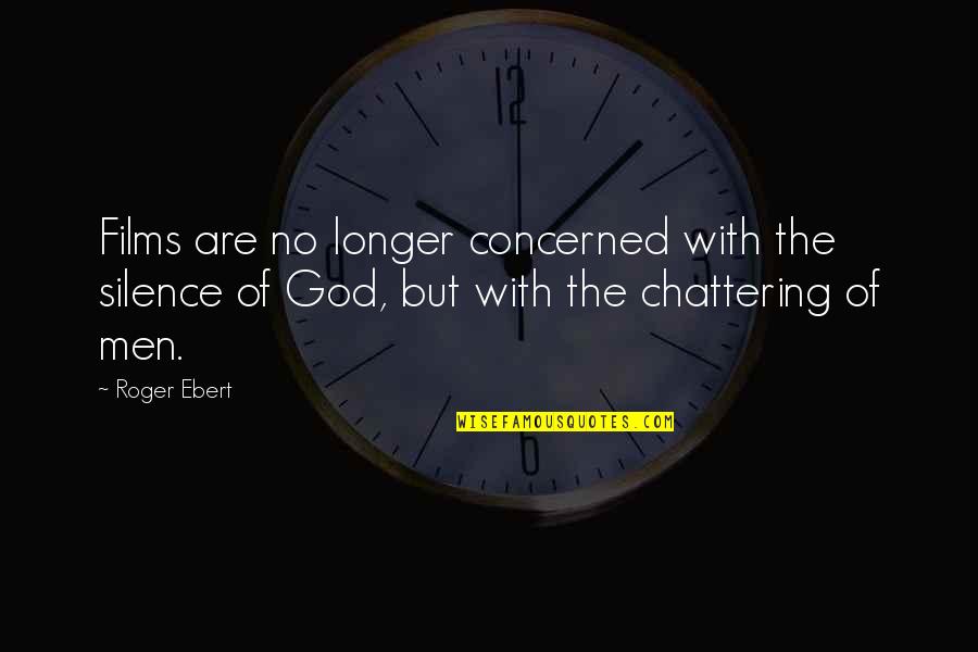 Life Enhancing Quotes By Roger Ebert: Films are no longer concerned with the silence