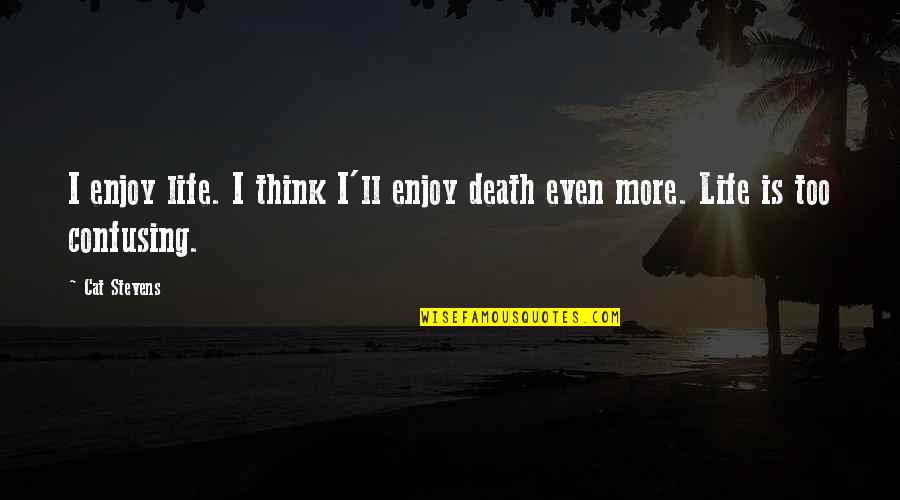 Life Enjoy Quotes By Cat Stevens: I enjoy life. I think I'll enjoy death
