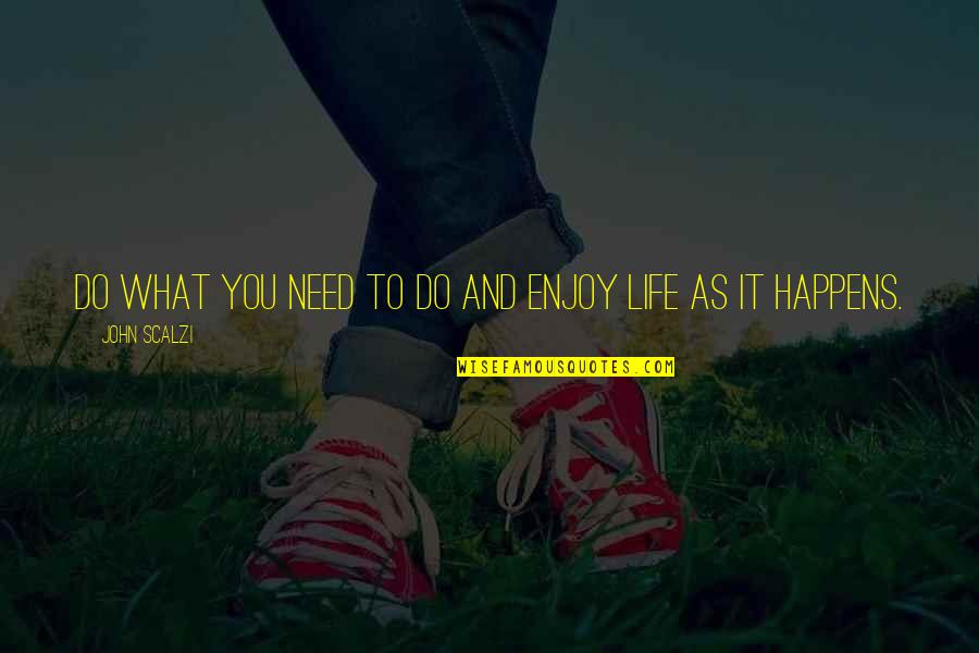 Life Enjoy Quotes By John Scalzi: Do what you need to do and enjoy Life Enjoy Quotes By John Scalzi: Do what you need to do and enjoy