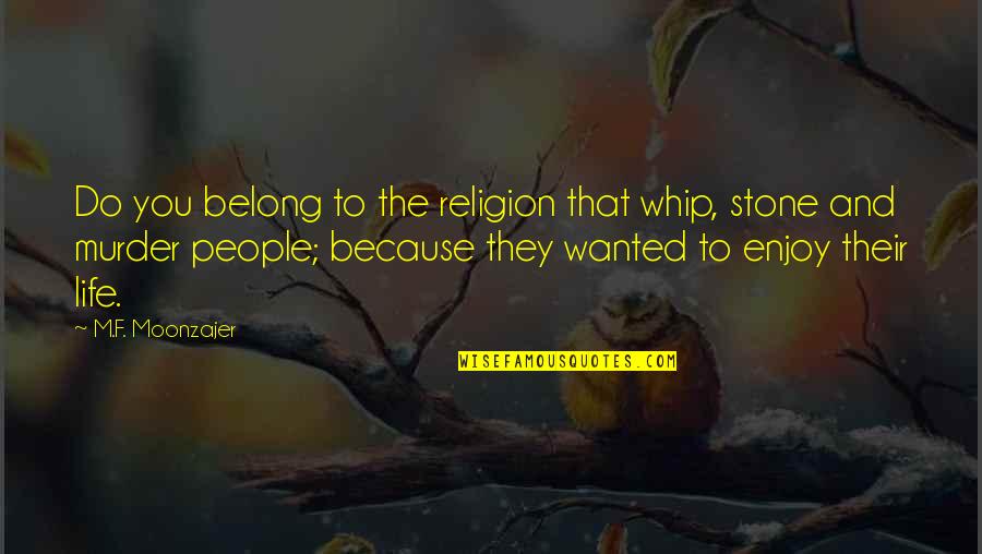 Life Enjoy Quotes By M.F. Moonzajer: Do you belong to the religion that whip, Life Enjoy Quotes By M.F. Moonzajer: Do you belong to the religion that whip,