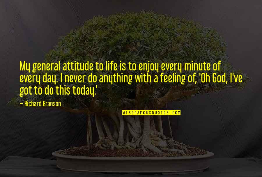 Life Enjoy Quotes By Richard Branson: My general attitude to life is to enjoy Life Enjoy Quotes By Richard Branson: My general attitude to life is to enjoy