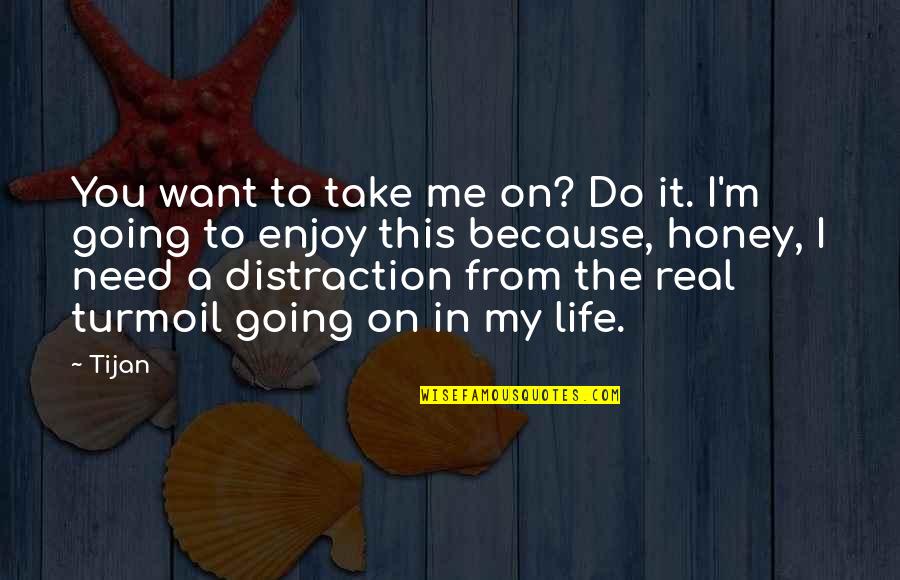 Life Enjoy Quotes By Tijan: You want to take me on? Do it. Life Enjoy Quotes By Tijan: You want to take me on? Do it.