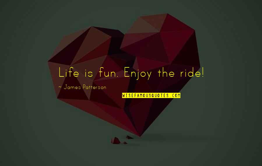 Life Enjoy The Ride Quotes By James Patterson: Life is fun. Enjoy the ride!