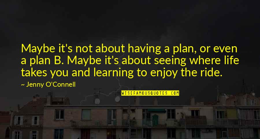 Life Enjoy The Ride Quotes By Jenny O'Connell: Maybe it's not about having a plan, or