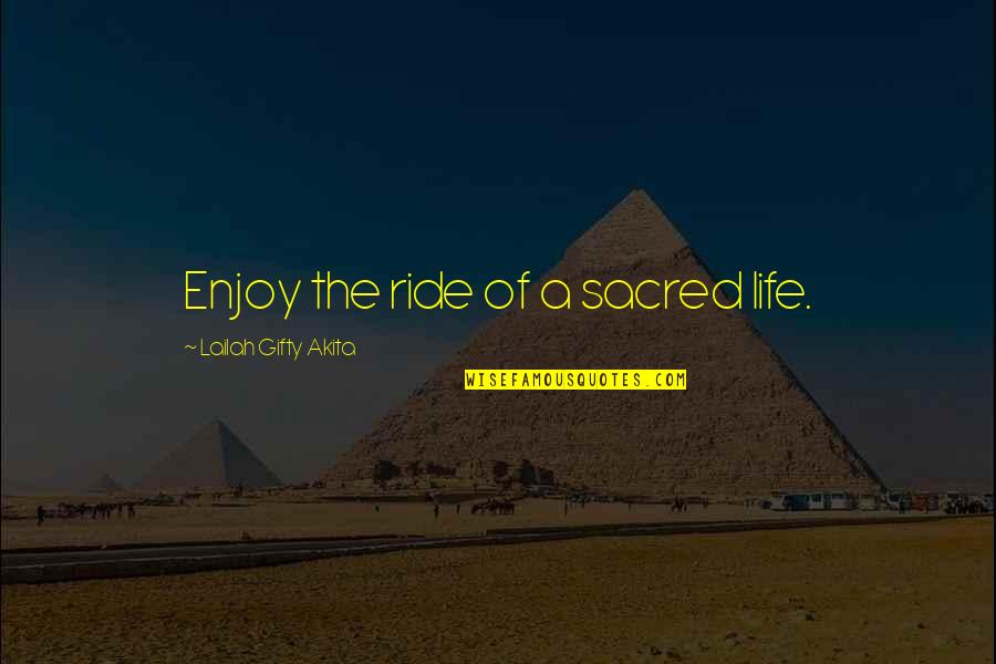 Life Enjoy The Ride Quotes By Lailah Gifty Akita: Enjoy the ride of a sacred life.