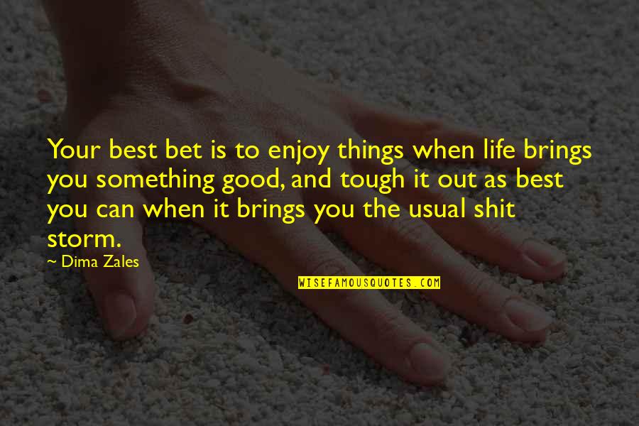 Life Enjoy Your Life Quotes By Dima Zales: Your best bet is to enjoy things when