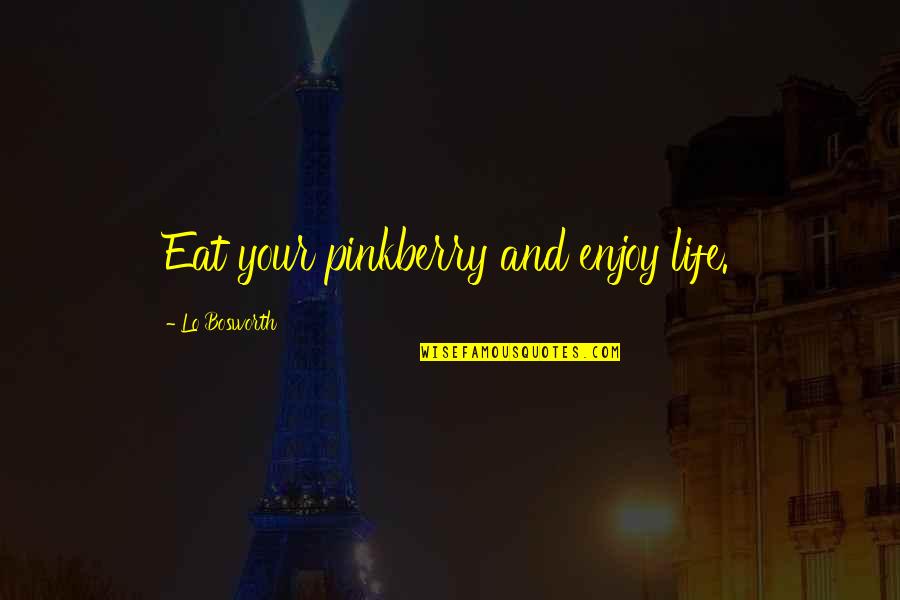 Life Enjoy Your Life Quotes By Lo Bosworth: Eat your pinkberry and enjoy life.