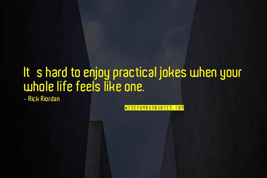 Life Enjoy Your Life Quotes By Rick Riordan: It's hard to enjoy practical jokes when your