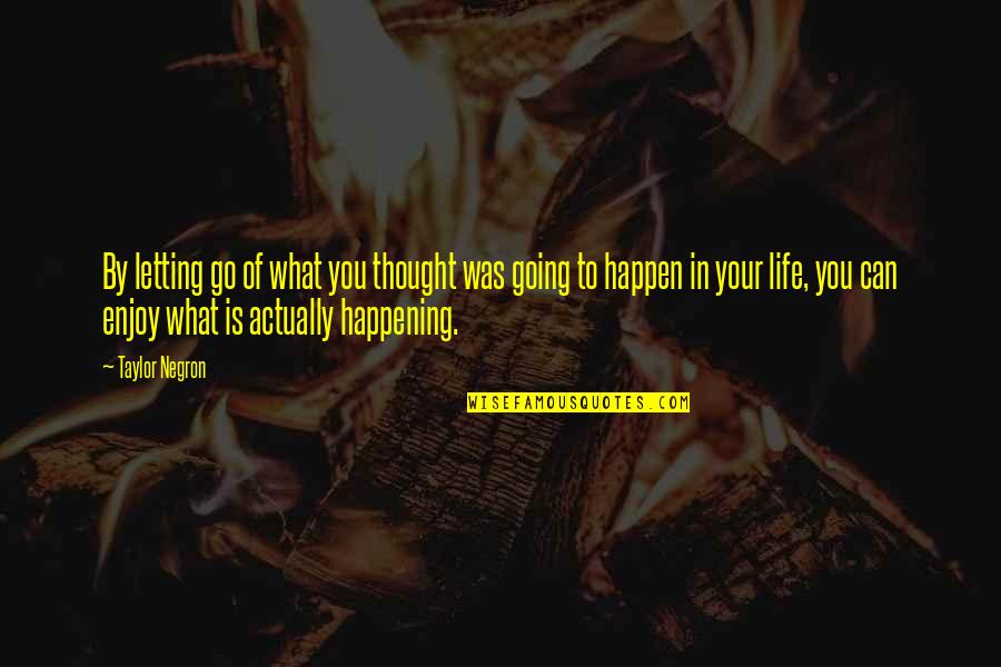 Life Enjoy Your Life Quotes By Taylor Negron: By letting go of what you thought was