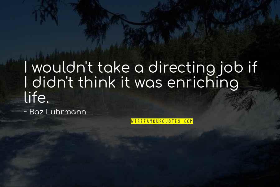 Life Enriching Quotes By Baz Luhrmann: I wouldn't take a directing job if I