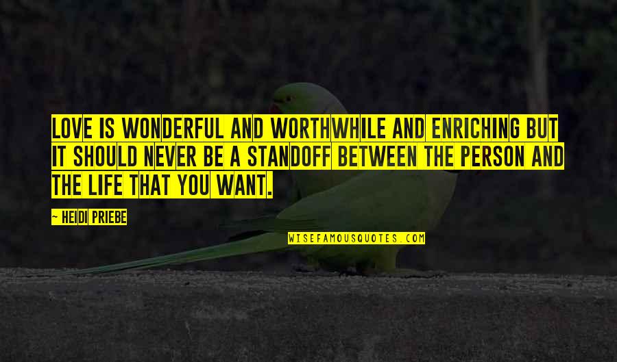 Life Enriching Quotes By Heidi Priebe: Love is wonderful and worthwhile and enriching but