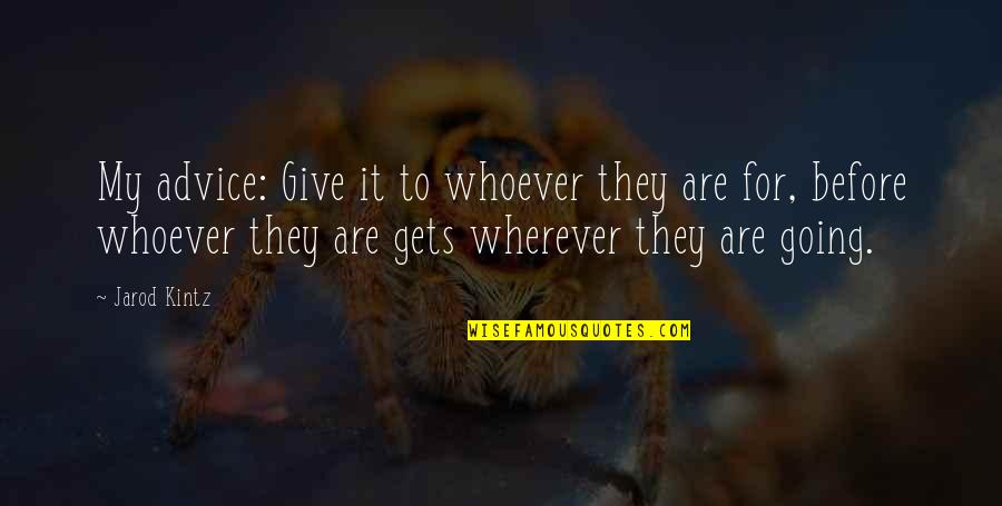 Life Enriching Quotes By Jarod Kintz: My advice: Give it to whoever they are
