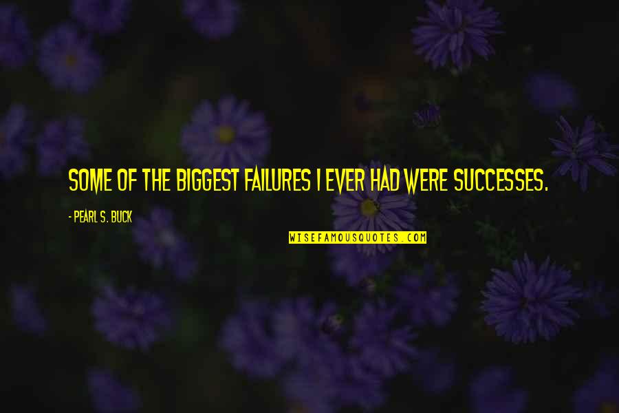 Life Enriching Quotes By Pearl S. Buck: Some of the biggest failures I ever had