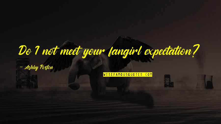 Life Envious Quotes By Ashley Poston: Do I not meet your fangirl expectation?