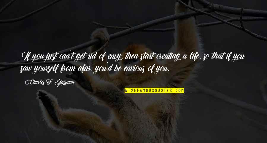 Life Envious Quotes By Charles F. Glassman: If you just can't get rid of envy,