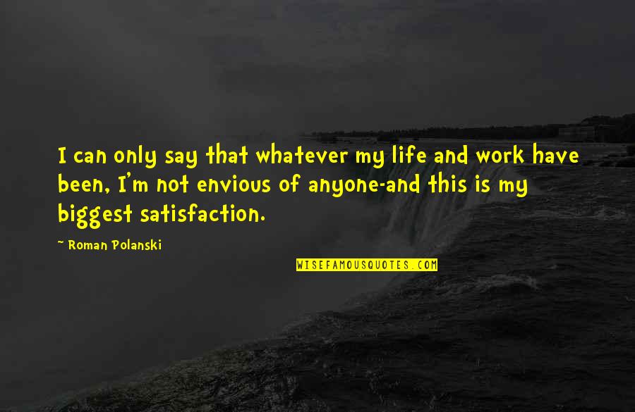 Life Envious Quotes By Roman Polanski: I can only say that whatever my life