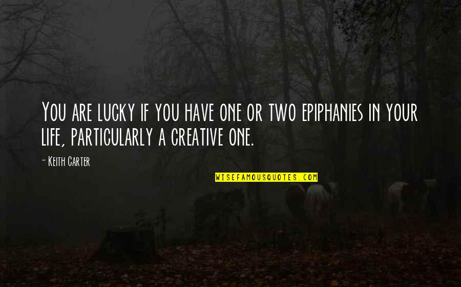 Life Epiphanies Quotes By Keith Carter: You are lucky if you have one or