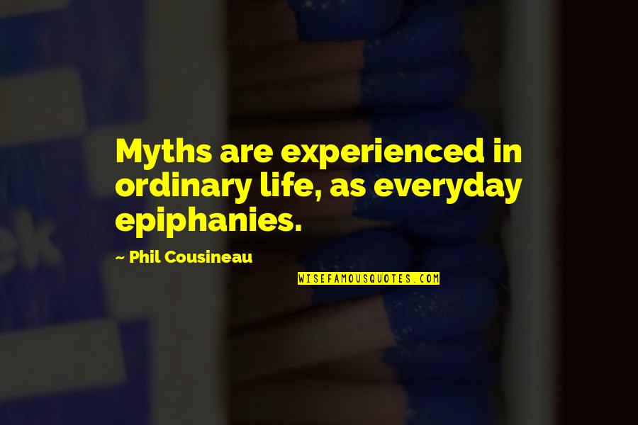 Life Epiphanies Quotes By Phil Cousineau: Myths are experienced in ordinary life, as everyday