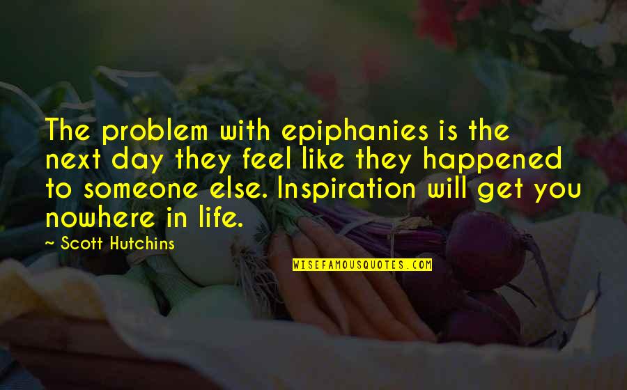 Life Epiphanies Quotes By Scott Hutchins: The problem with epiphanies is the next day