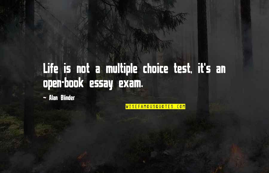 Life Essay Quotes By Alan Blinder: Life is not a multiple choice test, it's