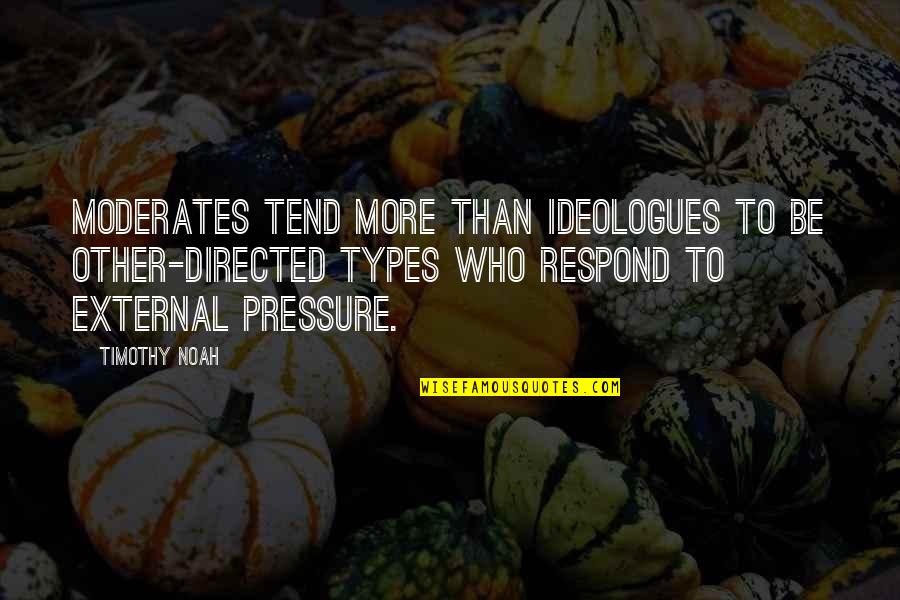 Life Essay Quotes By Timothy Noah: Moderates tend more than ideologues to be other-directed