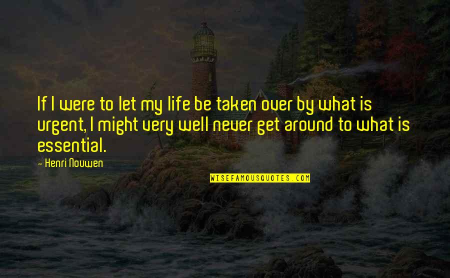 Life Essentials Quotes By Henri Nouwen: If I were to let my life be Life Essentials Quotes By Henri Nouwen: If I were to let my life be