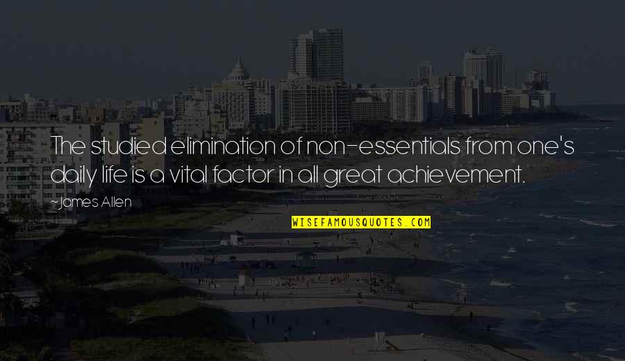 Life Essentials Quotes By James Allen: The studied elimination of non-essentials from one's daily Life Essentials Quotes By James Allen: The studied elimination of non-essentials from one's daily