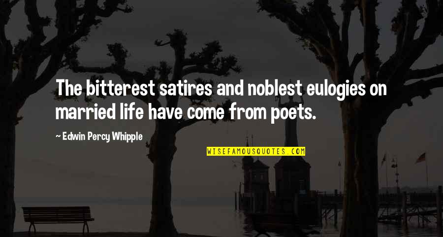 Life Eulogy Quotes By Edwin Percy Whipple: The bitterest satires and noblest eulogies on married Life Eulogy Quotes By Edwin Percy Whipple: The bitterest satires and noblest eulogies on married