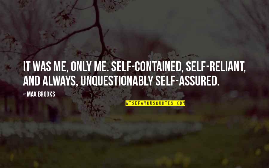Life Eulogy Quotes By Max Brooks: It was me, only me. Self-contained, self-reliant, and Life Eulogy Quotes By Max Brooks: It was me, only me. Self-contained, self-reliant, and