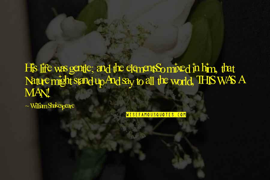 Life Eulogy Quotes By William Shakespeare: His life was gentle; and the elementsSo mixed Life Eulogy Quotes By William Shakespeare: His life was gentle; and the elementsSo mixed