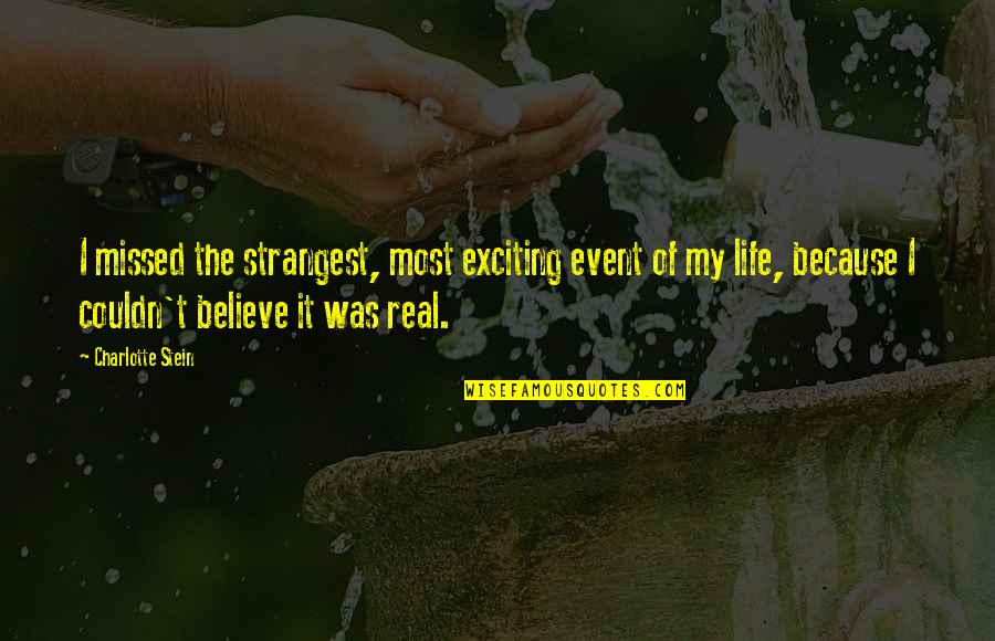 Life Event Quotes By Charlotte Stein: I missed the strangest, most exciting event of Life Event Quotes By Charlotte Stein: I missed the strangest, most exciting event of
