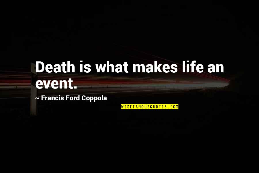 Life Event Quotes By Francis Ford Coppola: Death is what makes life an event. Life Event Quotes By Francis Ford Coppola: Death is what makes life an event.