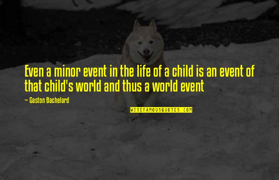 Life Event Quotes By Gaston Bachelard: Even a minor event in the life of Life Event Quotes By Gaston Bachelard: Even a minor event in the life of