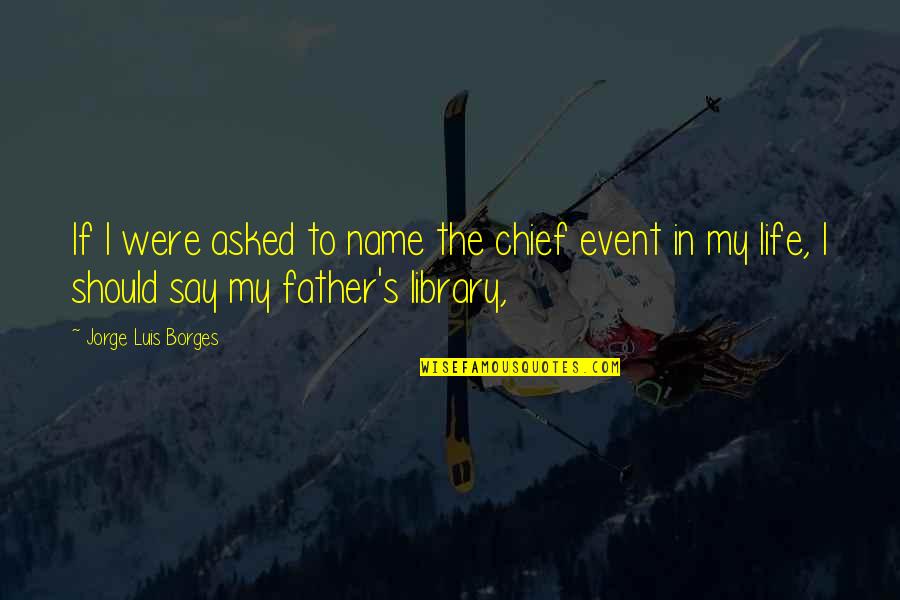 Life Event Quotes By Jorge Luis Borges: If I were asked to name the chief Life Event Quotes By Jorge Luis Borges: If I were asked to name the chief