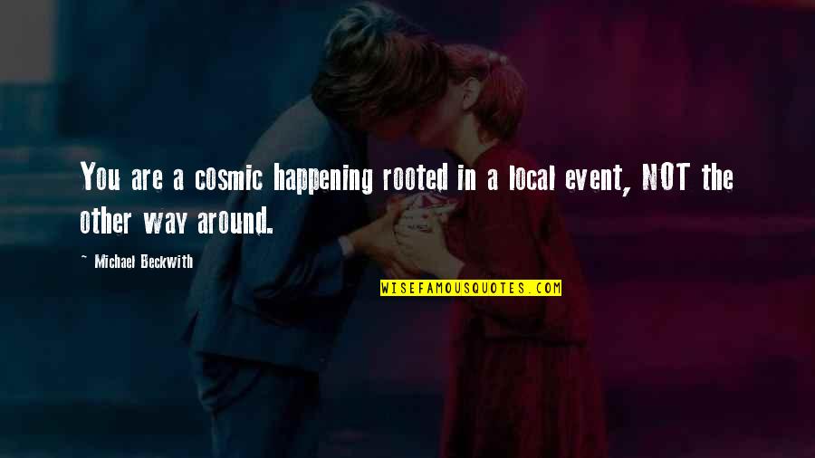 Life Event Quotes By Michael Beckwith: You are a cosmic happening rooted in a