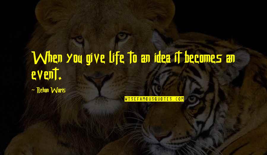 Life Event Quotes By Rehan Waris: When you give life to an idea it Life Event Quotes By Rehan Waris: When you give life to an idea it