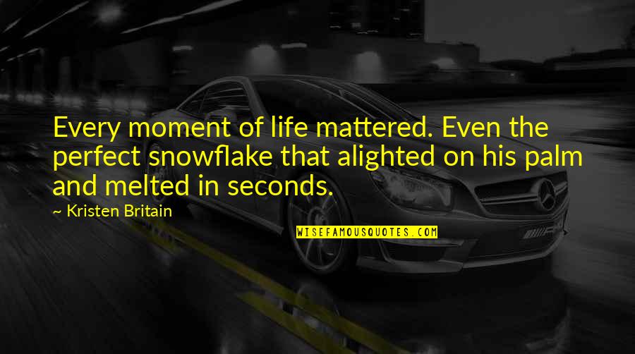 Life Every Moment Quotes By Kristen Britain: Every moment of life mattered. Even the perfect Life Every Moment Quotes By Kristen Britain: Every moment of life mattered. Even the perfect